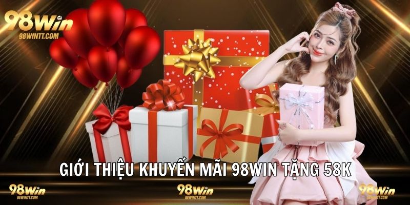 Giới thiệu sự kiện khuyến mãi 98WIN tặng 58K