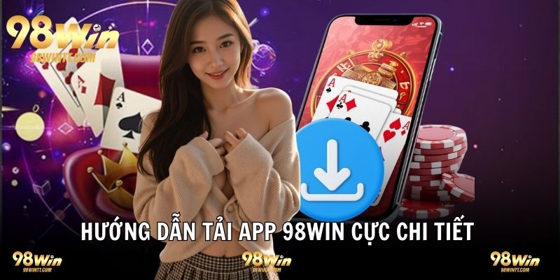 Hướng dẫn cực chi tiết cách tải ứng dụng 98WIN