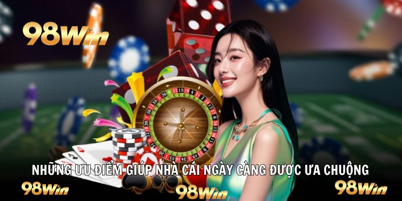 Những ưu điểm giúp nhà cái ngày càng được ưa chuộng trên thị trường